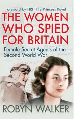 The Women Who Spied For Britain : Female Secret Agents Of The Second 