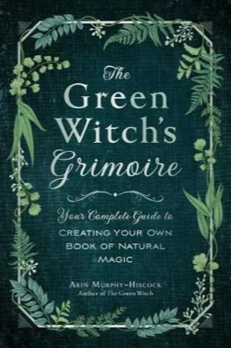 the-green-witch-s-grimoire-your-complete-guide-to-creating-your-own