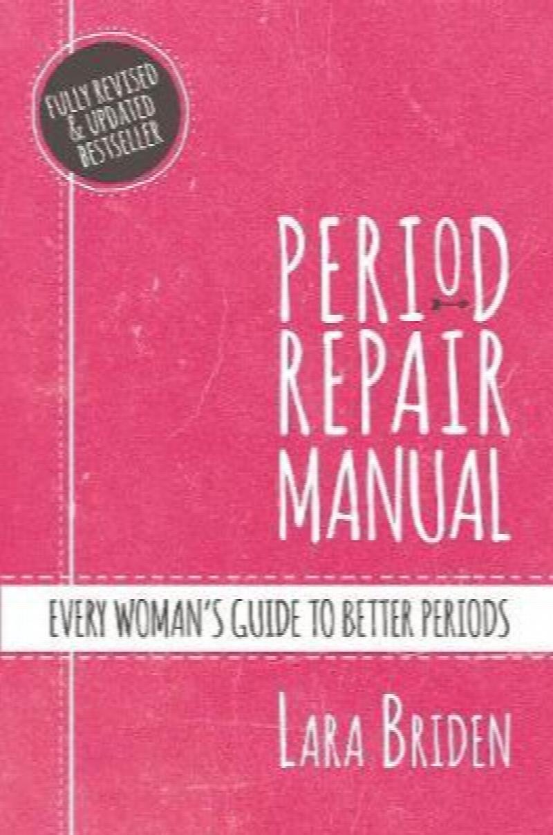 Period Repair Manual Every Womans Guide To Better Periods Fully Revised And Updated 9361